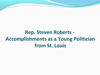 Rep. Steven Roberts -
Accomplishments as a Young Politician
from St. Louis
 