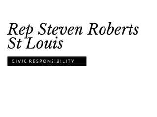 Rep Steven Roberts
St Louis
C I V I C R E S P O N S I B I L I T Y
 