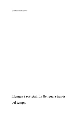 Nosaltres i no mosatros
Llengua i societat. La llengua a través
del temps.
 