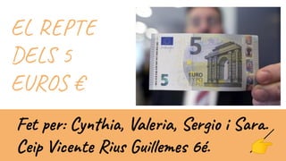EL REPTE
DELS 5
EUROS €
Fet per: Cynthia, Valeria, Sergio i Sara.
Ceip Vicente Rius Guillemes 6é. 👉
 