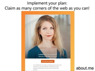 Implement your plan:
Claim as many corners of the web as you can!
about.me
 