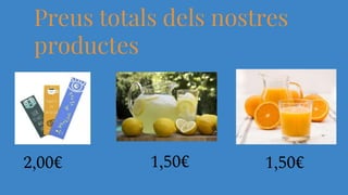 Preus totals dels nostres
productes
2,00€ 1,50€ 1,50€
 