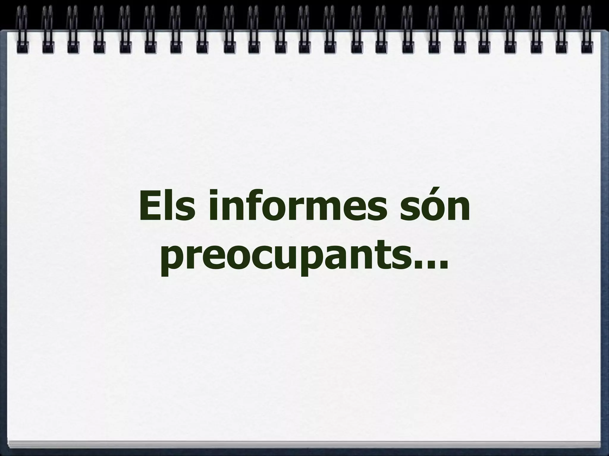 Els informes són preocupants... 