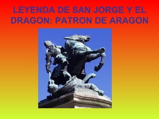 LEYENDA DE SAN JORGE Y EL DRAGON: PATRON DE ARAGON 
