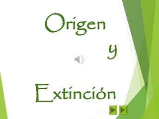 Origen 
y 
Extinción 
 
