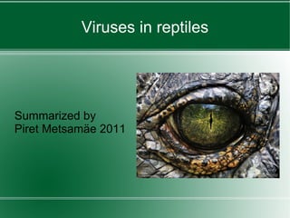 Viruses in reptiles Summarized by  Piret Metsamäe 2011 