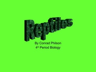 By Conrad Philson 4 th  Period Biology Reptiles 