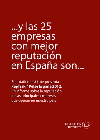 ...y las 25
empresas
con mejor
reputación
en España son...
Reputation Institute presenta
RepTrak™ Pulse España 2012,
un informe sobre la reputación
de las principales empresas
que operan en nuestro país
 