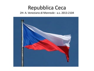 Repubblica Ceca
2H- A. Veneziano di Monreale - a.s. 2013-2104
 