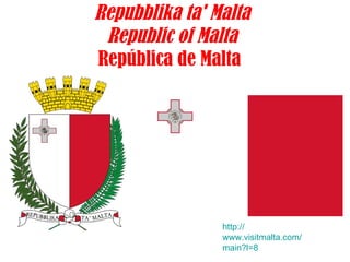 Repubblika ta' Malta Republic of Malta República de Malta   http:// www.visitmalta.com / main?l =8 