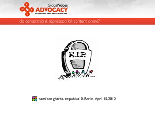 do censorship & repression kill content online?




           sami ben gharbia, re:publica10, Berlin, April 15, 2010
 