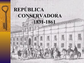 REPÚBLICA CONSERVADORA   1831-1861 