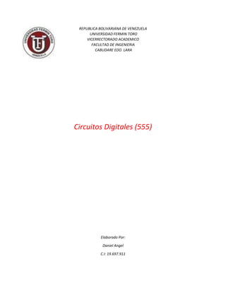 REPUBLICA BOLIVARIANA DE VENEZUELA
UNIVERSIDAD FERMIN TORO
VICERRECTORADO ACADEMICO
FACULTAD DE INGENIERIA
CABUDARE EDO. LARA
Circuitos Digitales (555)
Elaborado Por:
Daniel Angel
C.I: 19.697.911
 