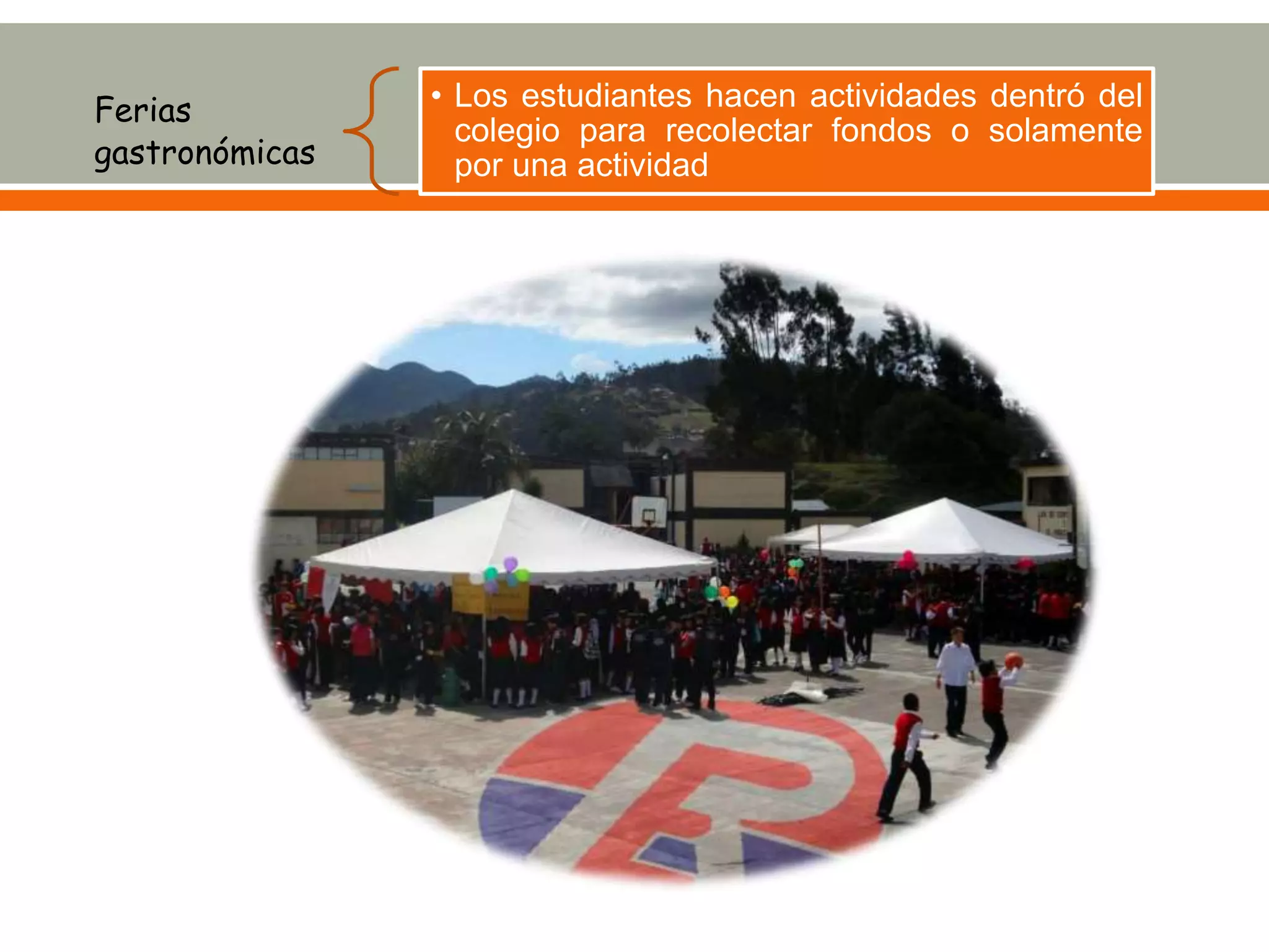 Ferias
gastronómicas
• Los estudiantes hacen actividades dentró del
colegio para recolectar fondos o solamente
por una actividad
 