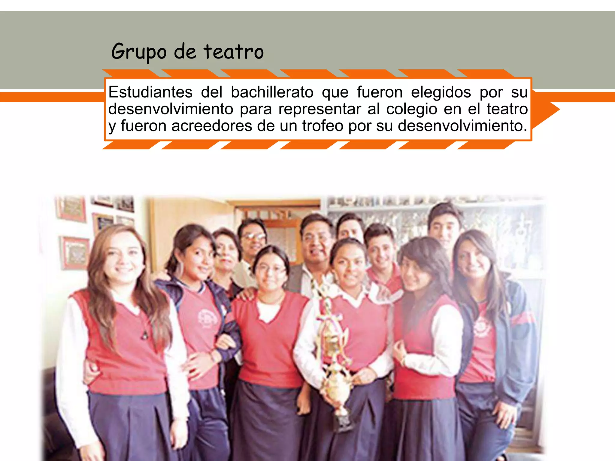 Grupo de teatro
Estudiantes del bachillerato que fueron elegidos por su
desenvolvimiento para representar al colegio en el teatro
y fueron acreedores de un trofeo por su desenvolvimiento.
 