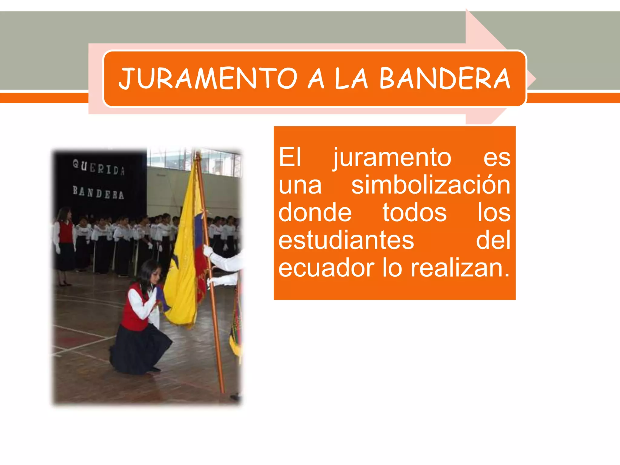 JURAMENTO A LA BANDERA
El juramento es
una simbolización
donde todos los
estudiantes del
ecuador lo realizan.
 