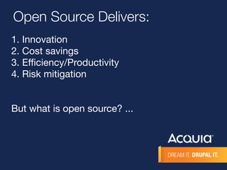 Open Source Delivers: 
1. Innovation 
2. Cost savings 
3. Efficiency/Productivity 
4. Risk mitigation 
But what is open source? ... 
 