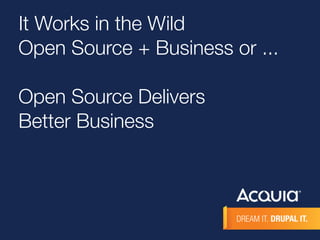 It Works in the Wild 
Open Source + Business or ... 
Open Source Delivers 
Better Business 
 
