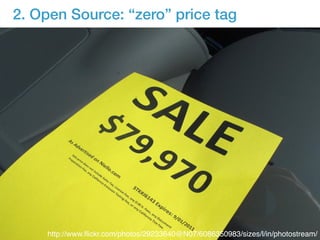 2. Open Source: “zero” price tag 
http://www.flickr.com/photos/29233640@N07/6086350983/sizes/l/in/photostream/ 
 