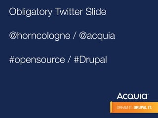 Obligatory Twitter Slide 
@horncologne / @acquia 
#opensource / #Drupal 
 