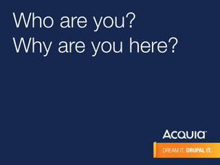 Who are you? 
Why are you here? 
 