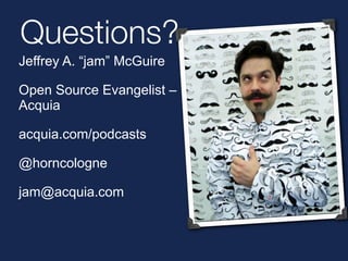 Questions? 
Jeffrey A. “jam” McGuire 
Open Source Evangelist – 
Acquia 
acquia.com/podcasts 
@horncologne 
jam@acquia.com 
 