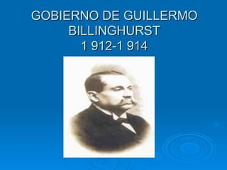 GOBIERNO DE GUILLERMO BILLINGHURST 1 912-1 914 