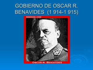 GOBIERNO DE OSCAR R. BENAVIDES  (1 914-1 915) 