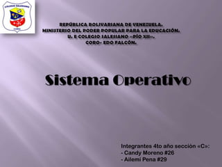 Sistema Operativo



        Integrantes 4to año sección «C»:
        - Candy Moreno #26
        - Ailemí Pena #29
 