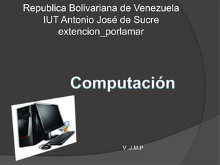 Republica Bolivariana de Venezuela
IUT Antonio José de Sucre
extencion_porlamar
V .J.M.P
 