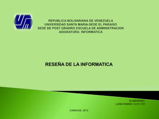 RESEÑA DE LA INFORMATICA

ELABORADO:
LUISA RAMOS 14.311.731
CARACAS 2013

 
