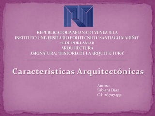 Características Arquitectónicas
Autora:
Fabiana Díaz
C.I: 26.707.532
 