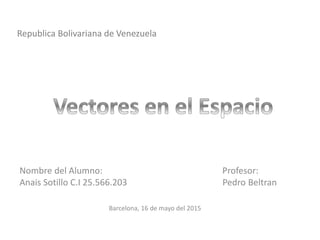 Nombre del Alumno: Profesor:
Anais Sotillo C.I 25.566.203 Pedro Beltran
Barcelona, 16 de mayo del 2015
Republica Bolivariana de Venezuela
 
