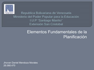 Elementos Fundamentales de la
Planificación
Jhovan Daniel Mendoza Morales
26.068.470
 