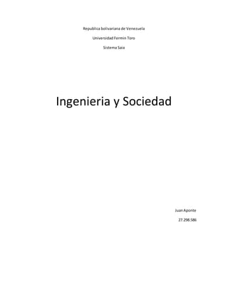 Republica bolivariana de Venezuela
Universidad Fermin Toro
Sistema Saia
Ingenieria y Sociedad
JuanAponte
27.298.586
 