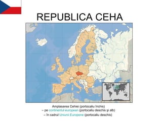 REPUBLICA CEHA Amplasarea Cehiei (portocaliu închis) – pe  continentul   european  (portocaliu deschis şi alb) – în cadrul  Uniunii   Europene  (portocaliu deschis)   