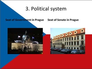 3.  Political system Seat of Government in Prague Seat of Senate in Prague 