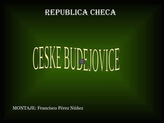 REPUBLICA CHECA

MONTAJE: Francisco Pérez Núñez

 