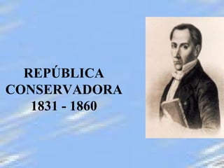REPÚBLICA   CONSERVADORA 1831 - 1860 