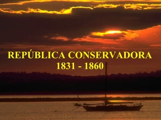 REPÚBLICA CONSERVADORA 1831 - 1860 