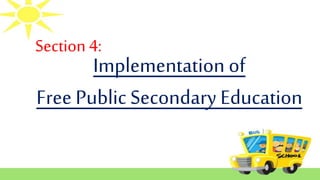 Implementation of
Free Public Secondary Education
Section 4:
 