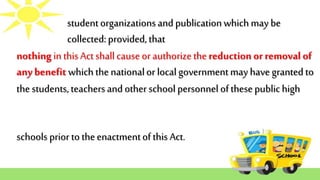studentorganizationsand publicationwhich may be
collected:provided, that
nothingin thisActshallcause or authorizethe reduction or removal of
anybenefit which thenationalor local governmentmayhave granted to
thestudents,teachersand otherschool personnel ofthesepublichigh
schools prior to theenactmentofthis Act.
 