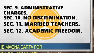 SEC. 9. ADMINISTRATIVE
CHARGES.
SEC. 10. NO DISCRIMINATION.
SEC. 11. MARRIED TEACHERS.
SEC. 12. ACADEMIC FREEDOM.
HE MAGNA CARTA FOR
 