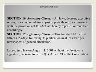 Republic Act 9155
SECTION 16. Repealing Clause. – All laws, decrees, executive
orders, rules and regulations, part or parts thereof, inconsistent
with the provisions of this Act, are hereby repealed or modified
accordingly.
SECTION 17. Effectivity Clause. – This Act shall take effect
fifteen (15) days following its publication in at least two (2)
newspapers of general circulation.
Lapsed into law on August 11, 2001 without the President‘s
signature, pursuant to Sec. 27(1), Article VI of the Constitution.
 
