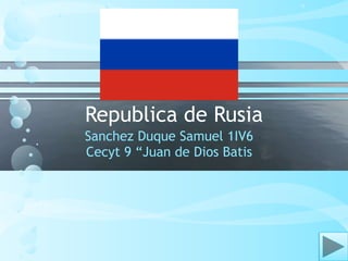 Republica de Rusia
Sanchez Duque Samuel 1IV6
Cecyt 9 “Juan de Dios Batis
 