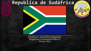 Republica de Sudáfrica
Estudiante: Zavala IbarraAlejandro
Asignatura: Computación Básica I
Grupo: 1IV9
 