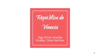 República de
Venecia
Yago Ferran, Amanda
Córdoba i Sílvia Martínez.
1
 