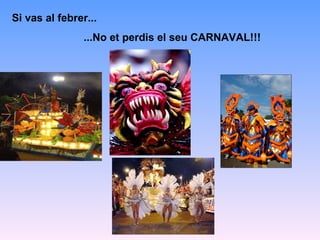 Si vas al febrer...  ...No et perdis el seu CARNAVAL!!! 