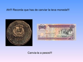 Ah!!! Recorda que has de canviar la teva moneda!!! Canvia-la a pesos!!! 