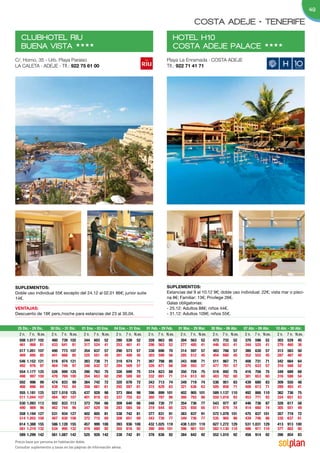 49

                                                                                                              COSTA ADEJE • TENERIFE
   CLUBHOTEL RIU                                                                                 HOTEL H10
   BUENA VISTA HHHH                                                                              COSTA ADEJE PALACE                                       HHHH

C/. Horno, 35 - Urb. Playa Paraíso                                                           Playa La Enramada · COSTA ADEJE
LA CALETA · ADEJE · Tlf.: 922 75 61 00                                                       Tlf.: 922 71 41 71




SuplementoS:                                                                                 SuplementoS:
Doble uso individual 55€ excepto del 24.12 al 02.01 86€; junior suite                        Estancias del 9 al 10.12 9€; doble uso individual: 22€; vista mar o pisci-
14€.                                                                                         na 8€; Familiar: 13€; Privilege 26€.
                                                                                             Galas obligatorias:
VentAJAS:                                                                                    - 25.12: Adultos 88€; niños 44€.
Descuento de 18€ pers./noche para estancias del 23 al 30.04.                                 - 31.12: Adultos 109€; niños 55€.


 25 Dic. - 29 Dic.   30 Dic. - 31 Dic.   01 Ene. - 03 Ene.   04 Ene. - 31 Ene.   01 Feb. - 29 Feb.   01 Mar. - 29 Mar.   30 Mar. - 06 Abr.   07 Abr. - 09 Abr.   10 Abr. - 30 Abr.
  2 n. 7 n. N.ex.     2 n. 7 n. N.ex.     2 n. 7 n. N.ex.     2 n. 7 n. N.ex.     2 n. 7 n. N.ex.     2 n. 7 n. N.ex.     2 n. 7 n. N.ex.     2 n. 7 n. N.ex.     2 n. 7 n. N.ex.
  508 1.017 102       480 739 102         344 603 52          280 539 52          328 663 65          304 563 52          473 732 52          370 596 52          303 529 45
  461 868 81          433 641 81          317 524 41          253 461 41          296 563 52          277 485 41          446 653 41          344 525 41          279 460 36
  517 1.051 107       490 773 107         354 637 57          290 573 57          338 696 70          314 597 57          483 766 57          380 630 57          313 563 50
  469 895 85          441 668 85          325 551 45          261 488 45          303 590 56          285 512 45          454 680 45          352 552 45          287 487 40
  546 1.152 121       519 874 121         383 738 71          319 674 71          367 798 85          343 698 71          511 867 71          408 731 71          342 664 64
  492 976 97          464 749 97          348 632 57          284 569 57          326 671 68          308 593 57          477 761 57          375 633 57          310 568 52
  554 1.177 125       526 899 125         390 763 75          326 699 75          374 823 88          350 724 75          519 892 75          416 756 75          349 689 68
  498 997 100         470 769 100         354 653 60          290 589 60          332 691 71          314 613 60          483 782 60          381 653 60          316 588 54
  502 996 99          474 833 99          384 742 72          320 678 72          343 713 74          349 719 74          536 951 83          439 680 83          309 550 48
  466 886 84          438 743 84          356 661 61          292 597 61          315 629 63          321 636 63          505 858 71          408 613 71          289 493 41
  555 1.181 125       527 1.018 125       437 928 98          373 864 98          396 899 101         402 905 101         589 1.137 110       492 866 110         362 736 75
  511 1.044 107       484 901 107         401 819 83          337 755 83          360 787 86          366 793 86          550 1.016 93        453 771 93          334 651 63
  530 1.093 113       502 833 113         373 704 66          309 640 66          348 730 77          354 736 77          543 977 87          446 736 87          328 617 58
  490 969 96          462 744 96          347 629 56          283 565 56          319 644 65          325 650 65          511 879 74          414 660 74          305 551 49
  558 1.194 127       531 934 127         402 805 81          338 742 81          377 831 91          383 837 91          572 1.078 101       475 837 101         357 719 72
  514 1.055 108       487 830 108         372 715 69          308 651 69          343 730 77          349 736 77          535 965 86          439 746 86          330 637 61
  614 1.388 155       586 1.128 155       457 999 108         393 936 108         432 1.025 119       438 1.031 119       627 1.272 129       531 1.031 129       413 913 100
  561 1.219 132       534 995 132         419 880 92          355 816 92          390 895 101         396 901 101         582 1.130 110       486 911 110         377 802 85
  589 1.299 142       561 1.087 142       525 928 142         338 742 81          378 836 92          384 842 92          552 1.010 92        456 914 92          396 854 83
Precio base por persona en habitación doble.
Consultar suplementos y tasas en las páginas de información aérea.
 